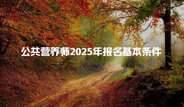 公共营养师如何报名考试，报名流程详解