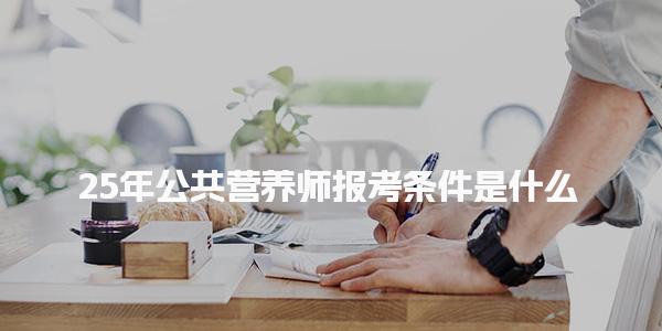 2026公共营养师考试时间，报名流程与报考要求