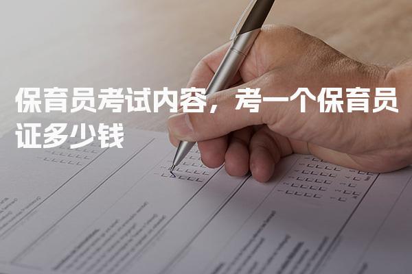 保育员考试内容，考一个保育员证多少钱