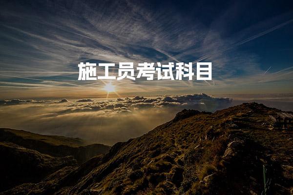 施工员考试科目 施工员考试一年有几次