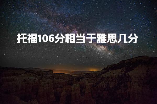 托福106分相当于雅思几分
