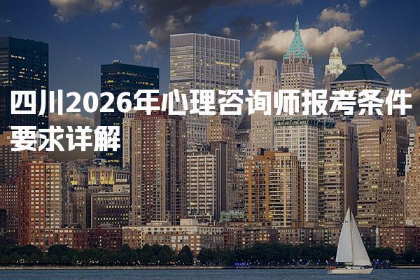 四川2026年心理咨询师报考条件要求详解