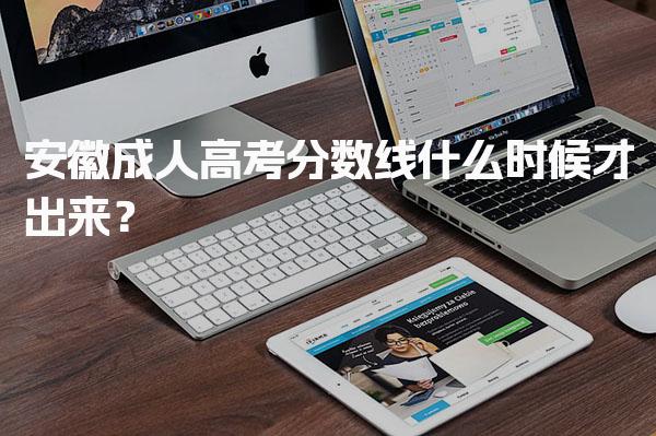 安徽成人高考分数线什么时候才出来？