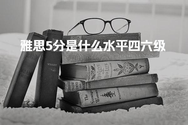 雅思5分是什么水平四六级