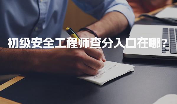 初级安全工程师查分入口在哪？考试成绩的方法与注意事项